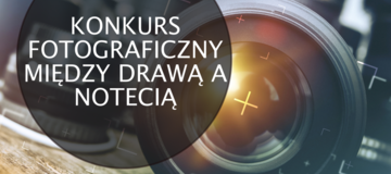 Ilustracja do artykułu: KONKURS FOTOGRAFICZNY MIĘDZY DRAWĄ A NOTECIĄ