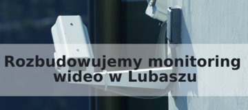Ilustracja do artykułu: Rozbudujemy monitoring wideo w Lubaszu
