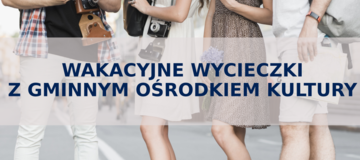 Ilustracja do artykułu: Wakacyjne wycieczki z Gminnym Ośrodkiem Kultury