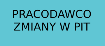 Ilustracja do artykułu: Zmiany w PIT - informacja dla pracodawców
