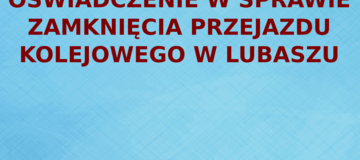 Ilustracja do artykułu: OŚWIADCZENIE W SPRAWIE ZAMKNIĘCIA PRZEJAZDU KOLEJOWEGO W LUBASZU